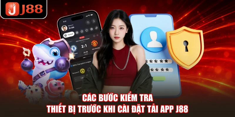 Các bước kiểm tra thiết bị trước khi cài đặt tải app J88
