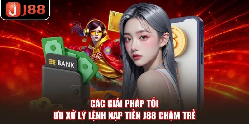 Các giải pháp tối ưu xử lý lệnh nạp tiền J88 chậm trễ