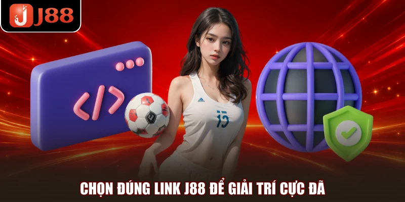 Chọn đúng link J88 để giải trí cực đã