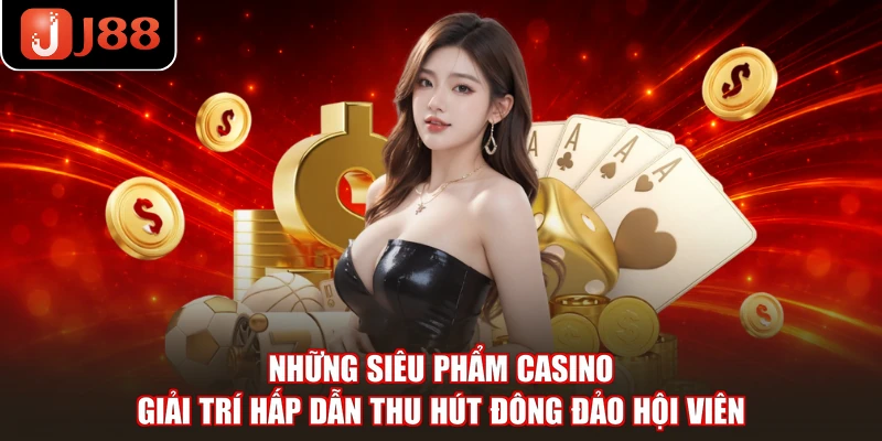 Những siêu phẩm casino giải trí hấp dẫn thu hút đông đảo hội viên