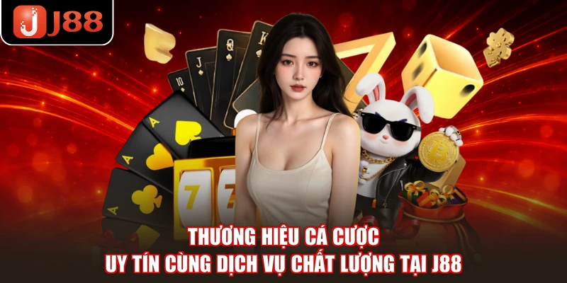 Thương hiệu cá cược uy tín cùng dịch vụ chất lượng tại J88